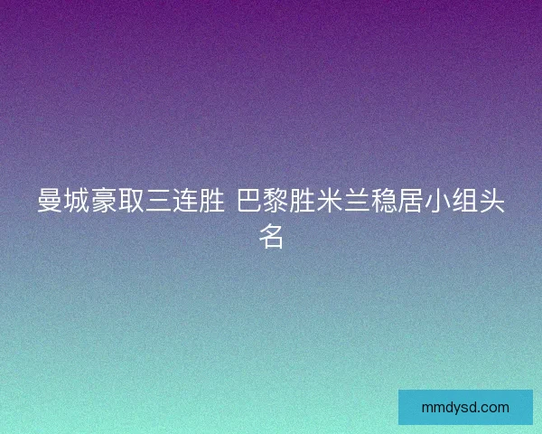 曼城豪取三连胜 巴黎胜米兰稳居小组头名