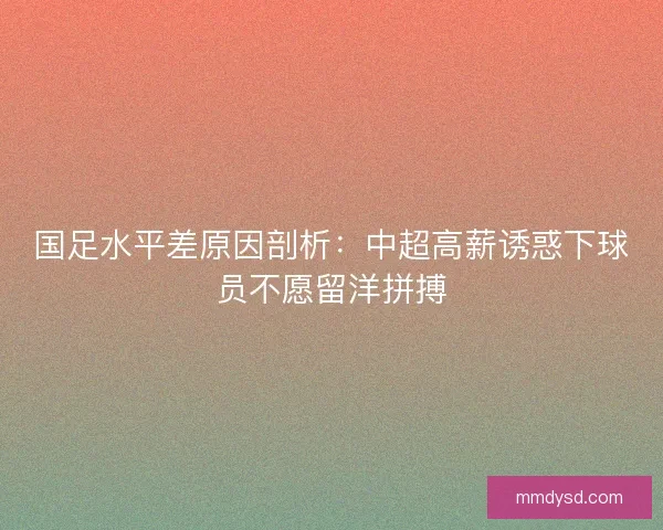 国足水平差原因剖析：中超高薪诱惑下球员不愿留洋拼搏